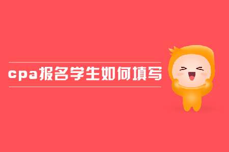 2019年cpa報(bào)名學(xué)生應(yīng)該如何填寫(xiě)？