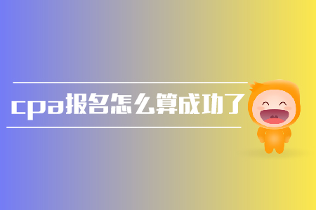 2019年cpa報名怎么算成功了？報名條件是？