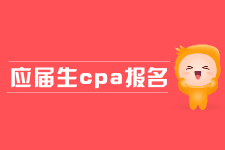 應(yīng)屆生cpa報(bào)名都有哪些條件？應(yīng)屆生報(bào)名有哪些優(yōu)勢(shì)？