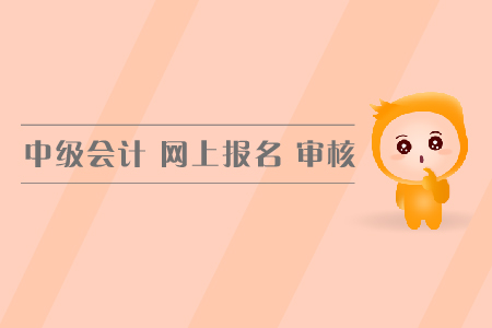 中級會(huì)計(jì)網(wǎng)上報(bào)名審核方式都有哪幾種？