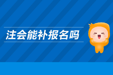 注會(huì)能補(bǔ)報(bào)名嗎？