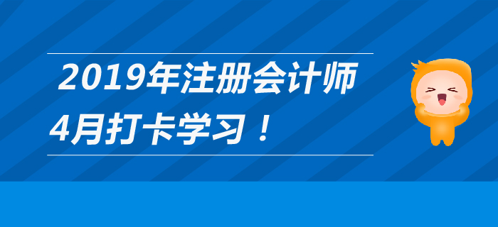 2019年注冊(cè)會(huì)計(jì)師4月每日學(xué)習(xí)計(jì)劃，打卡養(yǎng)成好習(xí)慣！