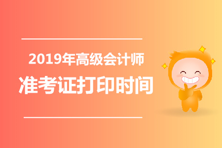 福建2019年高級(jí)會(huì)計(jì)師準(zhǔn)考證打印時(shí)間是哪天？