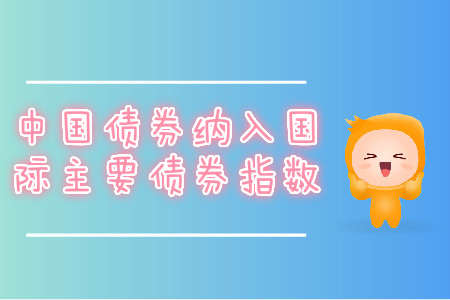 中國債券納入國際主要債券指數(shù)