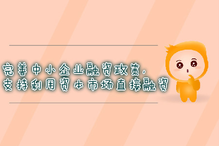 完善中小企業(yè)融資政策，支持利用資本市場(chǎng)直接融資