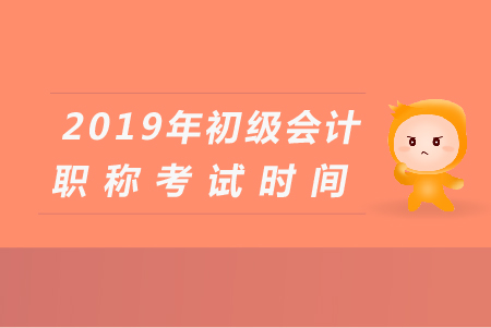 2019年成都初級(jí)會(huì)計(jì)考試時(shí)間是什么時(shí)候？