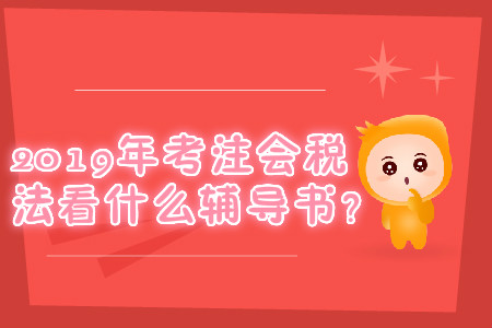 2019年考注會(huì)稅法看什么輔導(dǎo)書(shū)？