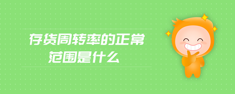 存貨周轉(zhuǎn)率的正常范圍是什么