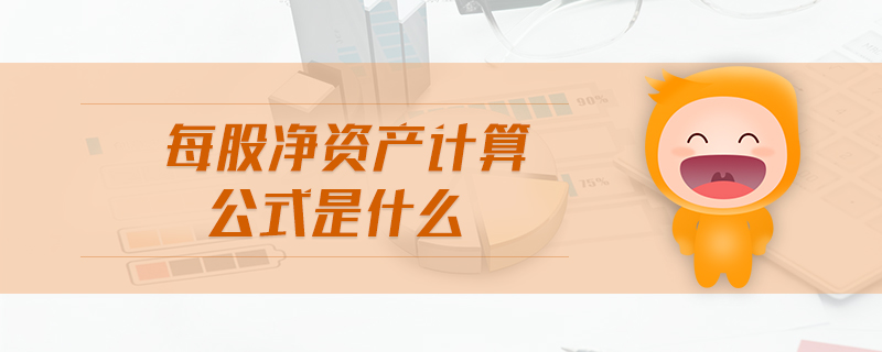 每股凈資產(chǎn)計算公式是什么 每股凈資產(chǎn)計算公式是什么