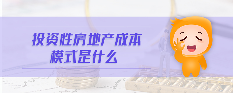 投資性房地產(chǎn)成本模式是什么 投資性房地產(chǎn)成本模式是什么