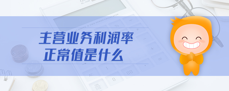 主營(yíng)業(yè)務(wù)利潤(rùn)率正常值是什么