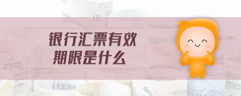 銀行匯票有效期限是什么