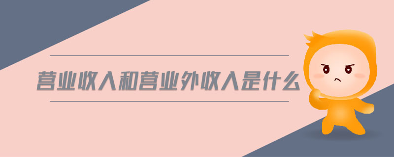 營業(yè)收入和營業(yè)外收入是什么