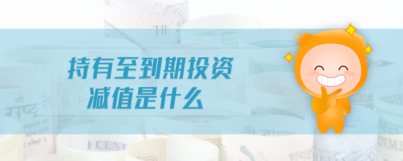 持有至到期投資減值是什么 持有至到期投資減值是什么