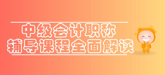 通關(guān)利器速來了解！東奧2019年中級會計職稱輔導(dǎo)課程全面解讀