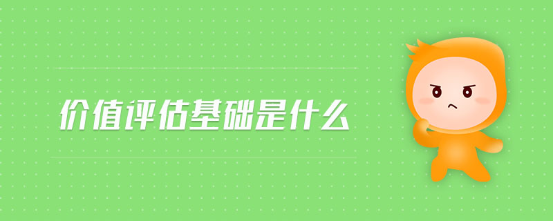 價值評估基礎(chǔ)是什么 價值評估基礎(chǔ)是什么