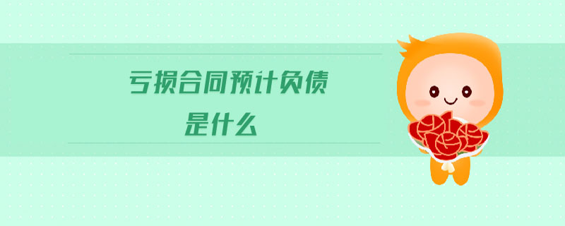 虧損合同預(yù)計負債是什么