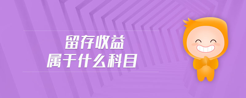 留存收益屬于什么科目 留存收益屬于什么科目