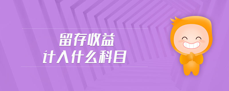 留存收益計入什么科目 留存收益計入什么科目