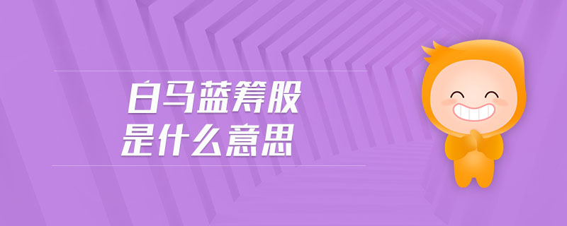 白馬藍(lán)籌股是什么意思