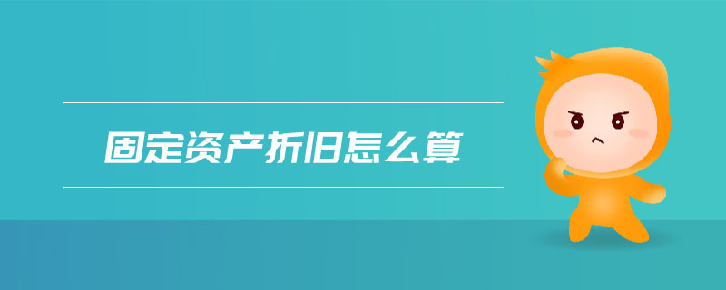 固定資產(chǎn)折舊怎么算 固定資產(chǎn)折舊怎么算