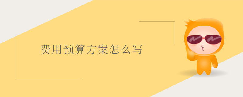 費(fèi)用預(yù)算方案怎么寫