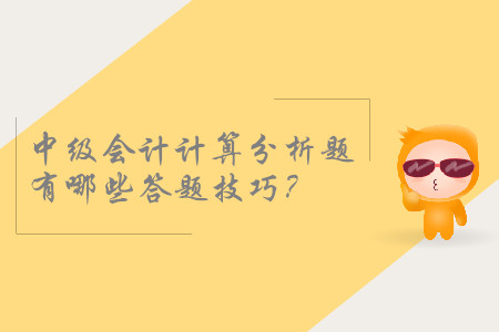 2019年中級會計考試，計算分析題有哪些答題技巧？