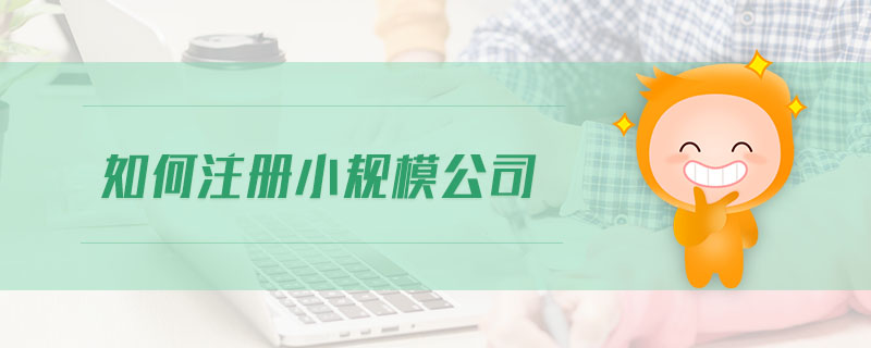 如何注冊(cè)小規(guī)模公司