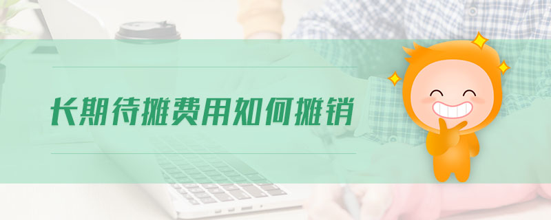 長期待攤費(fèi)用如何攤銷 長期待攤費(fèi)用如何攤銷