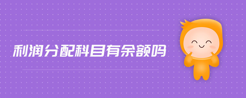 利潤(rùn)分配科目有余額嗎