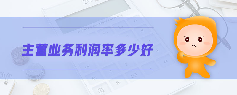 主營業(yè)務(wù)利潤率多少好