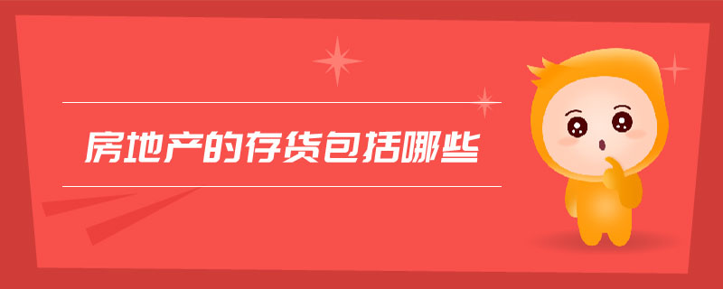 房地產(chǎn)的存貨包括哪些