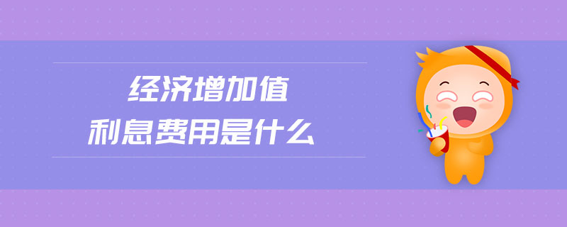 經(jīng)濟增加值利息費用是什么