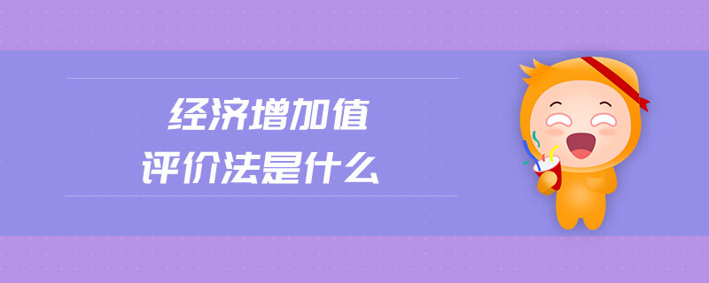經(jīng)濟(jì)增加值評(píng)價(jià)法是什么