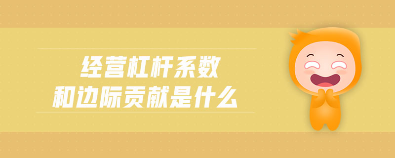 經(jīng)營杠桿系數(shù)和邊際貢獻(xiàn)是什么 經(jīng)營杠桿系數(shù)和邊際貢獻(xiàn)是什么