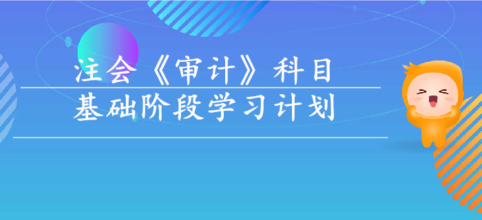2019年注會(huì)《審計(jì)》基礎(chǔ)階段學(xué)習(xí)計(jì)劃