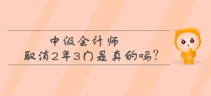 中級會計師取消2年3門是真的嗎？考生必看！