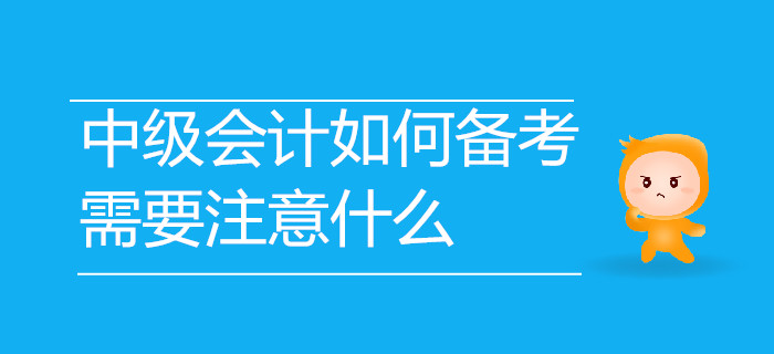 2019年中級會計考試如何備考？需要注意哪些事項？速來了解！
