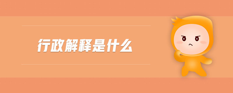 行政解釋是什么 行政解釋是什么