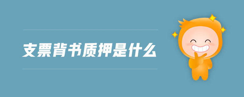 支票背書質(zhì)押是什么 支票背書質(zhì)押是什么