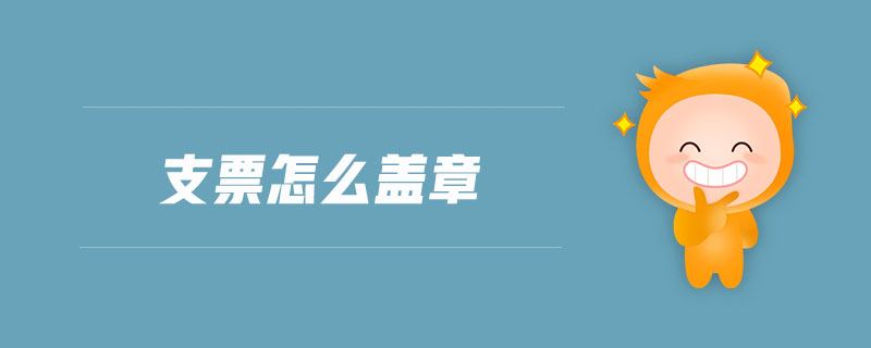 支票怎么蓋章 支票怎么蓋章