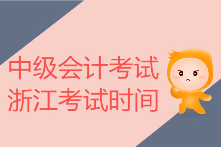 中級(jí)會(huì)計(jì)考試浙江考試時(shí)間是什么時(shí)候？