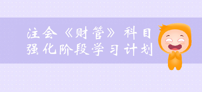 提前了解！2019年注會《財管》強化階段學習計劃