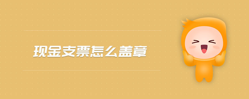 現(xiàn)金支票怎么蓋章