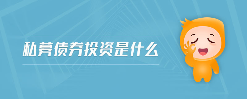 私募債券投資是什么 私募債券投資是什么