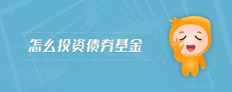 怎么投資債券基金 怎么投資債券基金