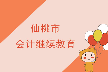 2019年仙桃市會計繼續(xù)教育規(guī)則概述 2019年仙桃市會計繼續(xù)教育規(guī)則概述