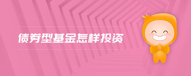 債券型基金怎樣投資