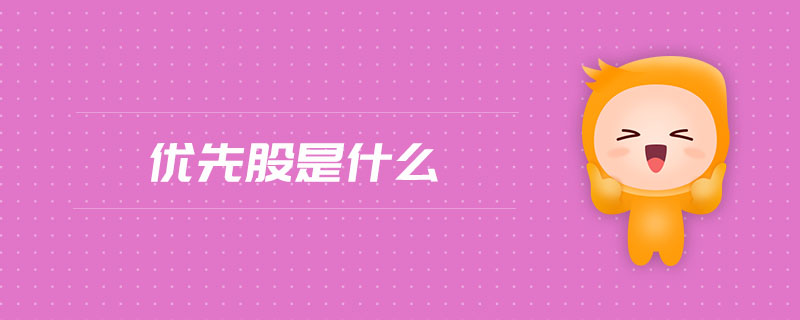 優(yōu)先股是什么 優(yōu)先股是什么