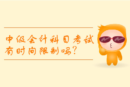 中級會計科目考試有時間限制嗎？